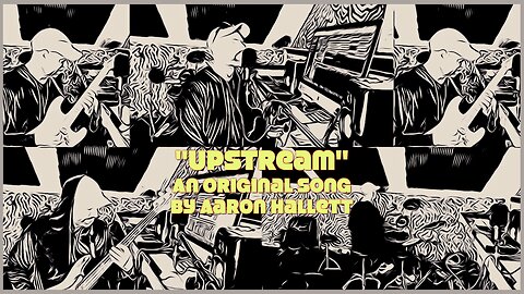 "Upstream" an Original Song by Aaron Hallett