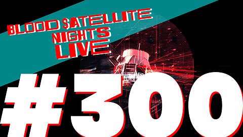 Episode 300 Spooktacular - Blood $atellite Nights LIVE!
