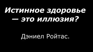 ⚡️⚡️⚡️ Истинное здоровье — это иллюзия? Дэниел Ройтас.