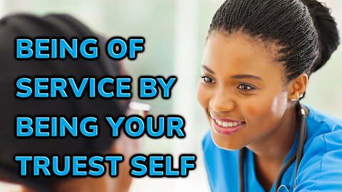Being of Service by Being Your Truest Self ~ Daily Inspiration Video