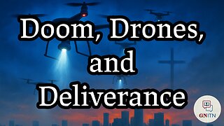 GNITN Episode 1081 - Doom, Drones, and Deliverance