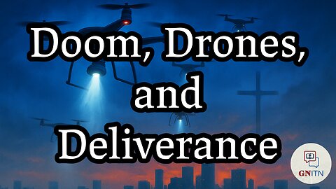 GNITN Episode 1081 - Doom, Drones, and Deliverance