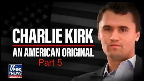 Charlie Kirk: An American Original [Part 5]