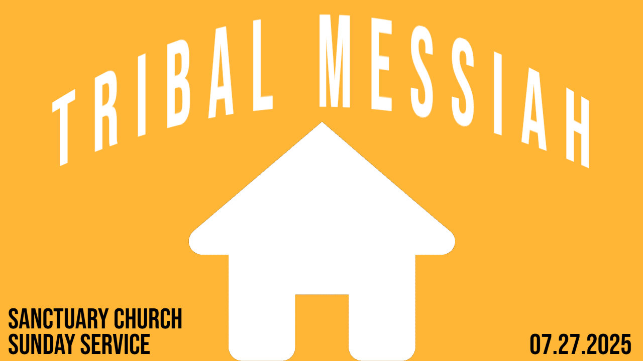 Tribal Messiah (Sanctuary Church Sunday Service 07/27/2025)