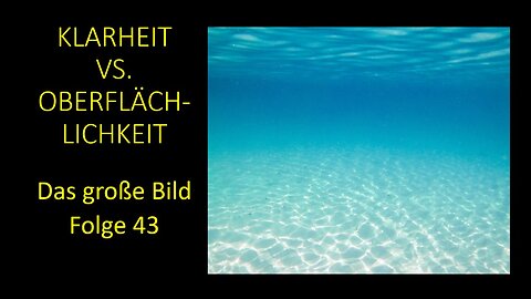 Klarheit vs. Oberflächlichkeit - Das große Bild Folge 43