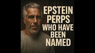 EPSTEIN PERPETRATORS WHO HAVE BEEN NAMED