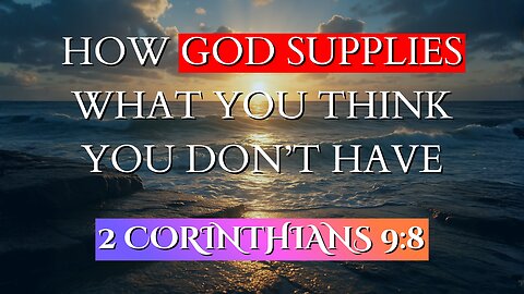 How God Supplies What You Think You Don’t Have | 2 Corinthians 9:8