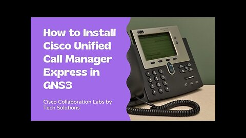 How to Install Cisco Unified Call Manager Express in GNS3