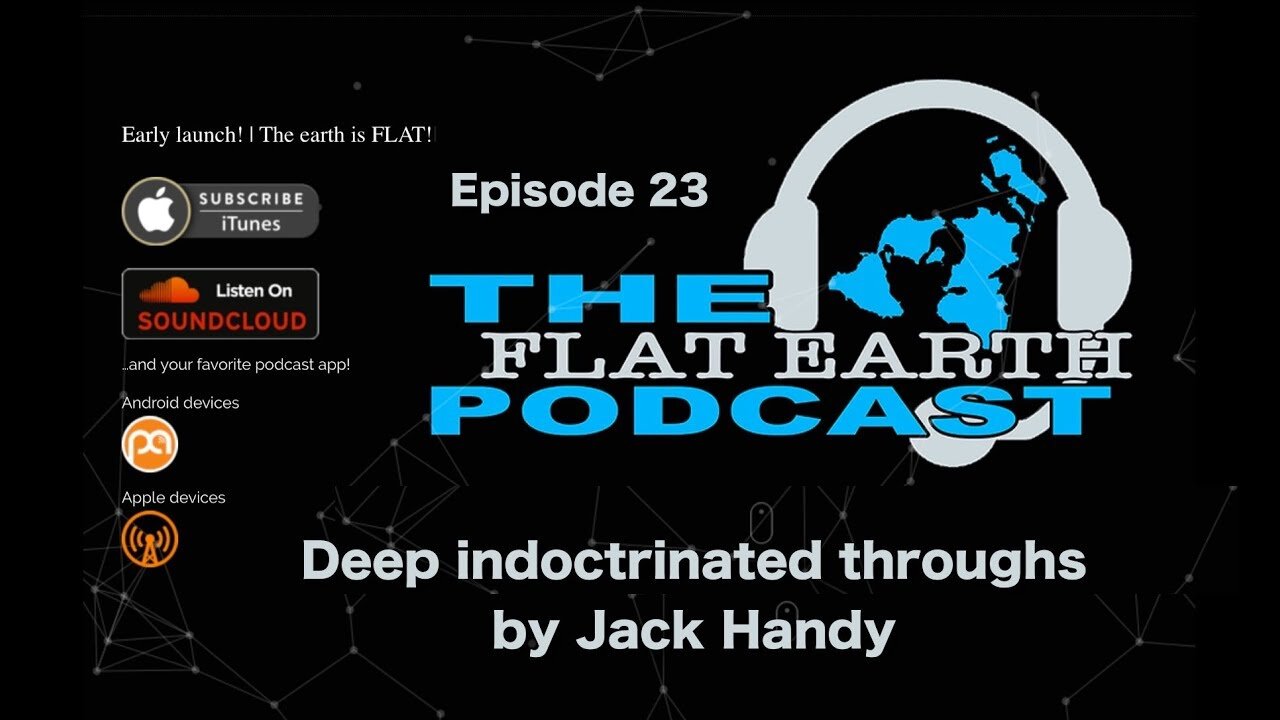 [Jun 9, 2018] 123 - Deep indoctrinated thoughts by Jack Handy [The Flat Earth Podcast]