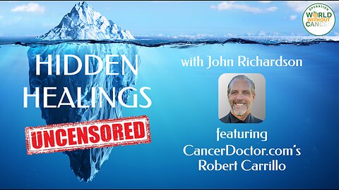 Hidden Healings Uncensored: Robert Carrillo / Cancer Doctor