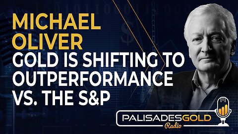 Michael Oliver: Gold is Shifting to Outperformance vs the S&P