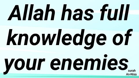Allah has full knowledge of your enemies
