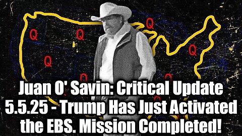 Juan O' Savin: Critical Update 5.5.25 - Trump Has Just Activated the EBS. Mission Completed!