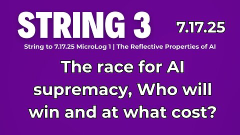 String 3 to 7.17.25 MicroLog 1 | The race for AI supremacy, Who will win and at what cost?