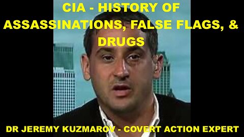 CIA - HISTORY OF ASSASSINATIONS, FALSE FLAGS, & DRUGS - DR JEREMY KUZMAROV - COVERT ACTION EXPERT
