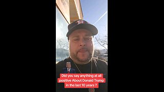 Did you say anything at all positive About Donald Trump in the last 10 years ?