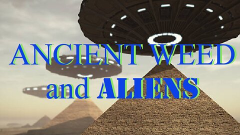 ANCIENT WEED and ALIENS