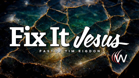 Fix It Jesus - Pastor Tim Rigdon