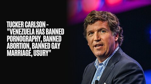 Tucker Carlson - "Venezuela has banned pornography, banned abortion, banned gay marriage, usury"