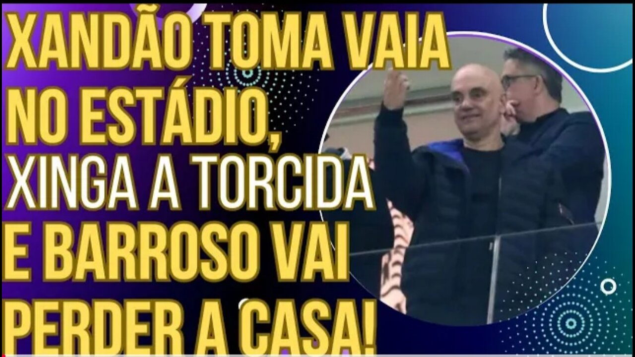 SENTIU DEMAIS: Xandão vai ao estádio, toma vaia, xinga a torcida e Barroso vai perder a casa!