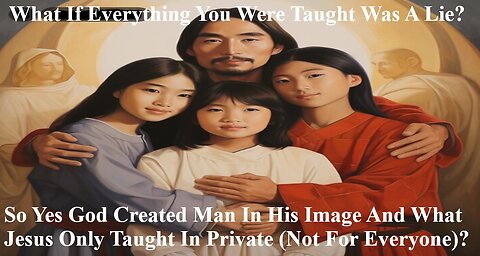 So Yes God Created Man In His Image And What Jesus Only Taught In Private (Not For Everyone)?