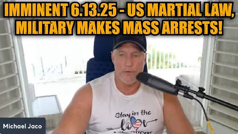 Michael Jaco: Imminent 6.13.25 - US Martial Law, Military Makes Mass Arrests!