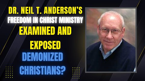 Dr. Neil T. Anderson Exposed! | Freedom in Christ Ministry Examined | Demonized Christians Debunked!