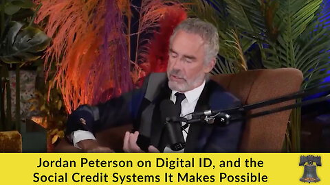 Jordan Peterson on Digital ID, and the Social Credit Systems It Makes Possible