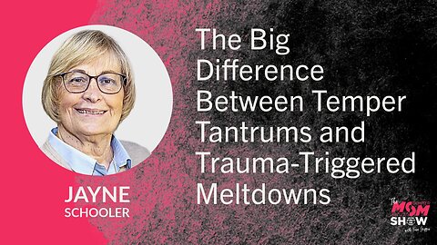 Ep. 878 - The Big Difference Between Temper Tantrums and Trauma-Triggered Meltdowns - Jayne Schooler