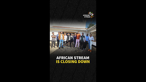 AFRICAN STREAM IS CLOSING DOWN