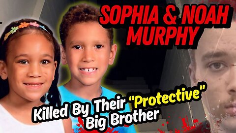 It Was A Very Disturbing Scene- The Story of Sophia & Noah Murphy