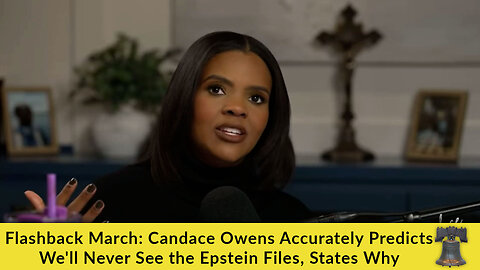 Flashback March: Candace Owens Accurately Predicts We'll Never See the Epstein Files, States Why
