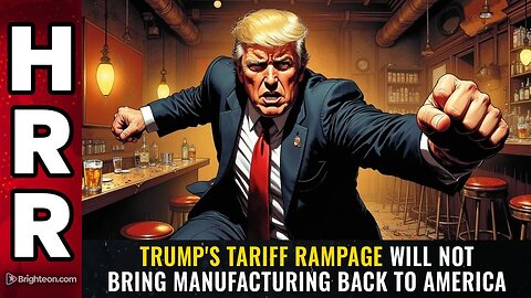 Trump's TARIFF RAMPAGE will not bring manufacturing back to America