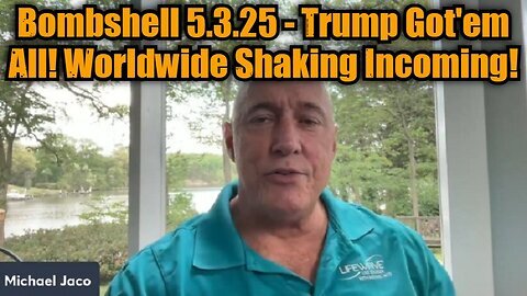 Michael Jaco- Bombshell 5.3.25 - Trump Got'em All! Worldwide Shaking Incoming!