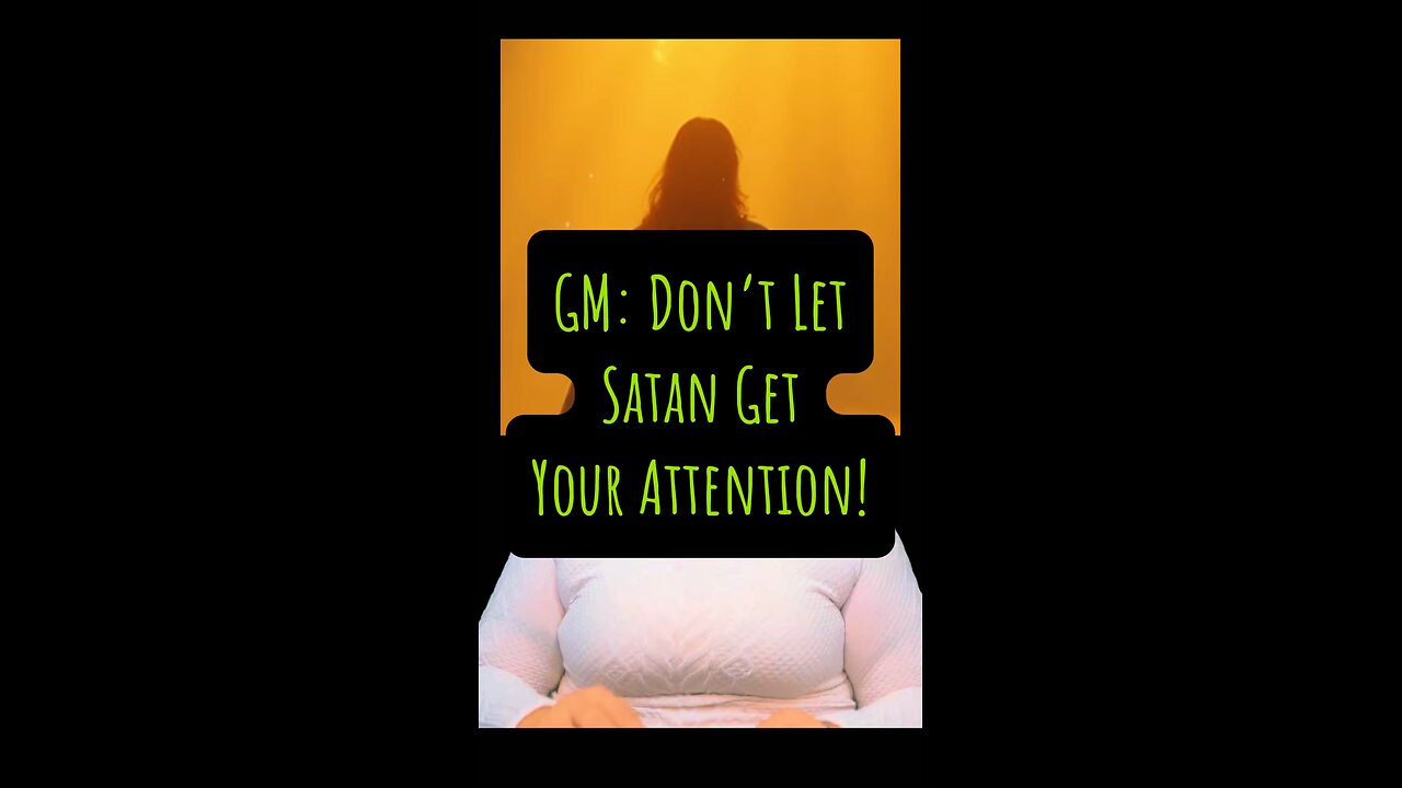 GM, Don’t Let Satan Get Your Attention! 🤯