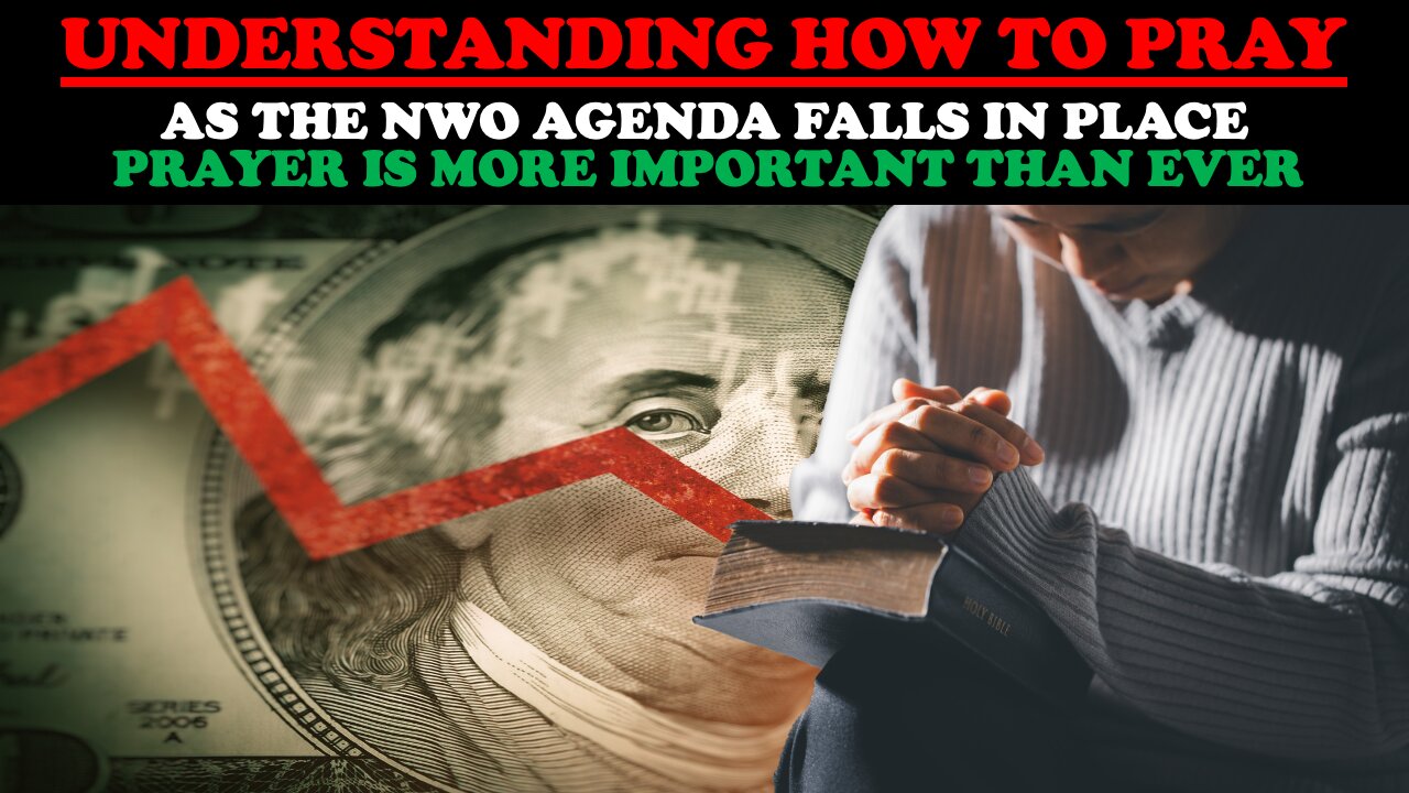 UNDERSTANDING HOW TO PRAY: AS THE NWO AGENDA FALLS IN PLACE, PRAYER IS MORE IMPORTANT THAN EVER