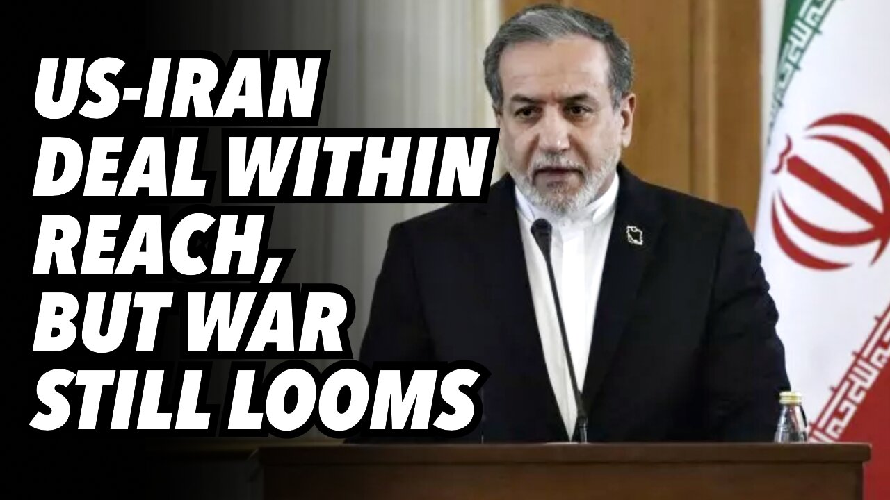 US-Iran deal within reach, but war still looms