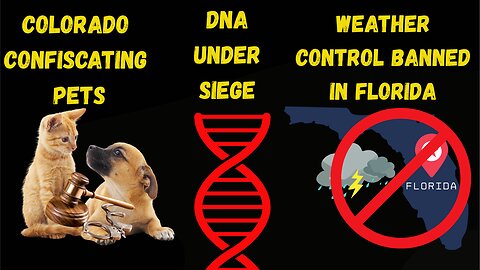Colorado Confiscating Pets, DNA Under Siege and Weather Control Banned in Florida & Trump's Tariffs