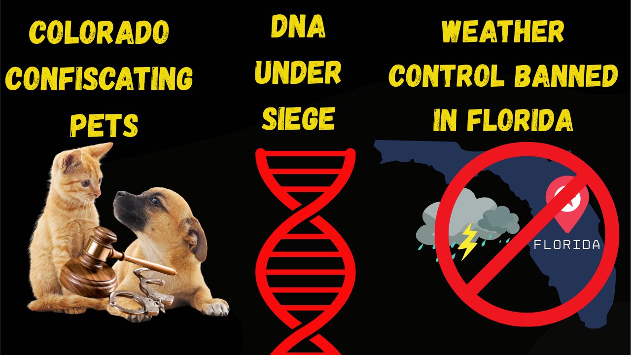 Colorado Confiscating Pets, DNA Under Siege and Weather Control Banned in Florida & Trump's Tariffs