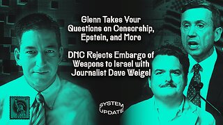 Glenn Takes Your Questions on Censorship, Epstein, and More; DNC Rejects Embargo of Weapons to Israel with Journalist Dave Weigel | SYSTEM UPDATE #505