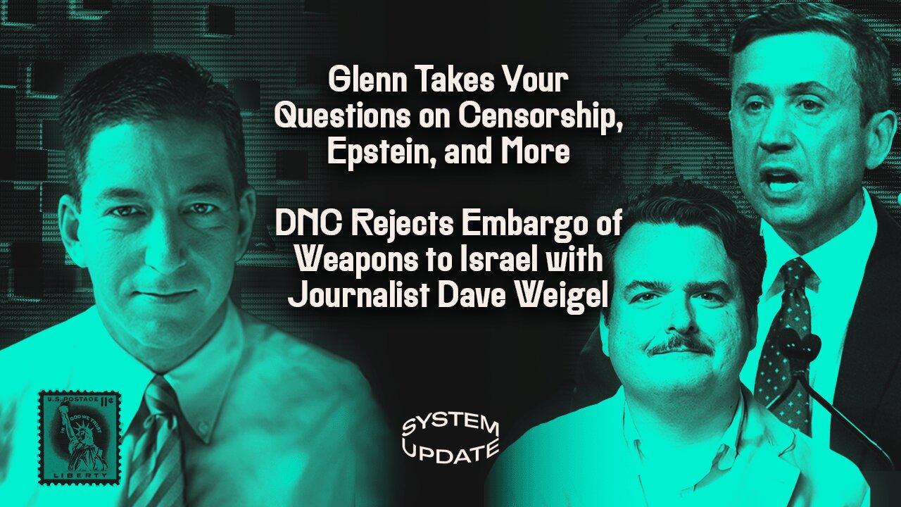 Glenn Takes Your Questions on Censorship, Epstein, and More; DNC Rejects Embargo of Weapons to Israel with Journalist Dave Weigel | SYSTEM UPDATE #505
