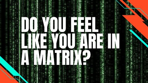 Do You Feel Like You Are In A Matrix?
