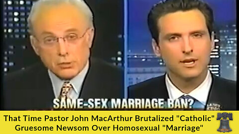 That Time Pastor John MacArthur Brutalized "Catholic" Gruesome Newsom Over Homosexual "Marriage"