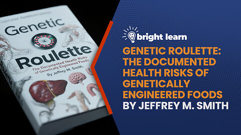 BrightLearn - Genetic Roulette: The Documented Health Risks of Genetically Engineered Foods by Jeffrey M. Smith