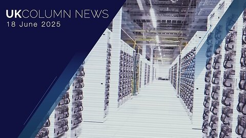 UK Column News - 18th June 2025