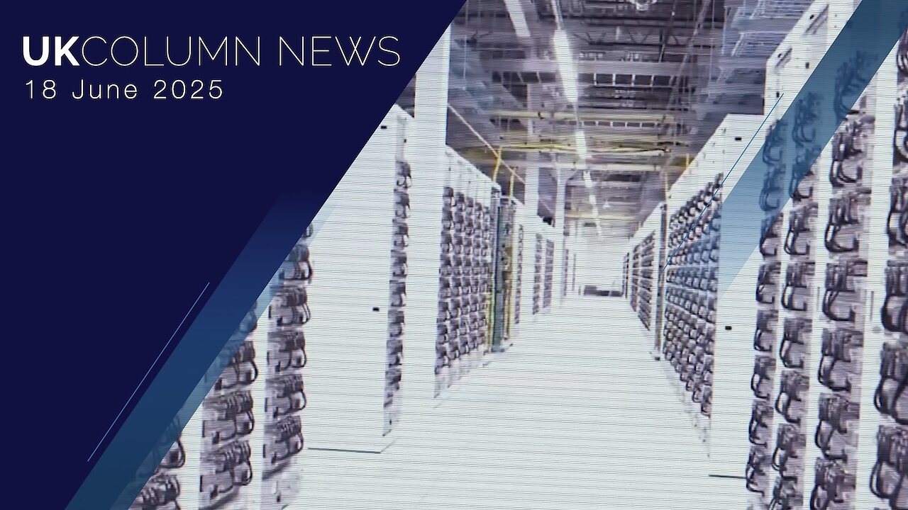 UK Column News - 18th June 2025