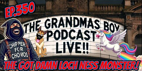 The Grandmas Boy Podcast EP.350-THE GOT DAMN LOCH NESS MONSTER!
