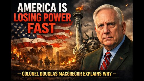 America Is Losing Power FAST – Colonel Douglas Macgregor Explains Why