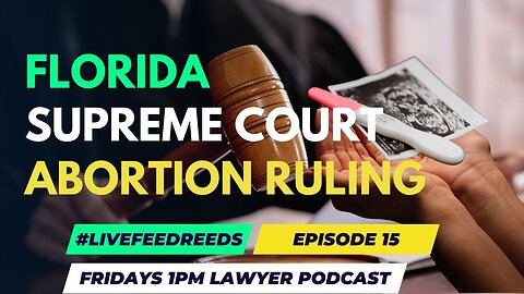 #LiveFeedReeds - Lawyer Podcast - Episode 15 - Florida Supreme Court Ruling Abortion