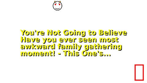 You're Not Going to Believe Have you ever seen most awkward family gathering moment! - This One's...